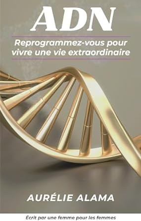 adn reprogrammez vous pour vivre une vie extraordinaire 1st edition aurelie alama b0cpj9dwyn