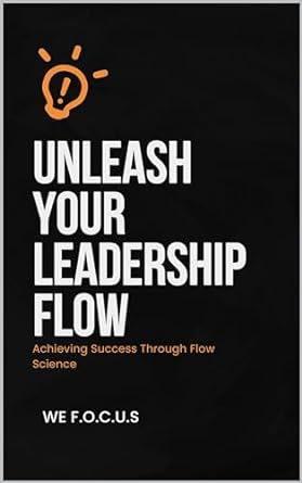 unleash your leadership flow achieving success through flow science 1st edition we f o c u s b0clg4vstf