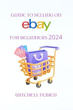 guide to selling on ebay for beginners 2024 a guide for sellers to launch grow and succeed on the worlds