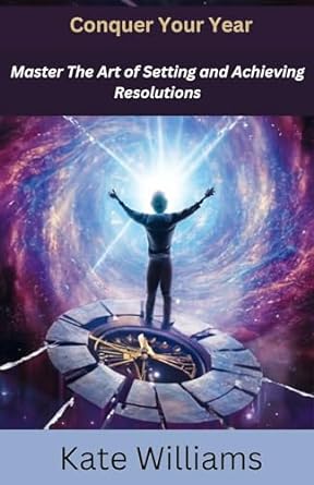 conquer your year master the art of setting and achieving resolutions 1st edition kate williams b0crf355hg