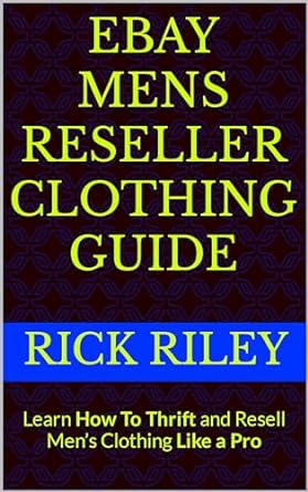 ebay mens reseller clothing guide learn how to thrift and resell mens clothing like a pro 1st edition rick