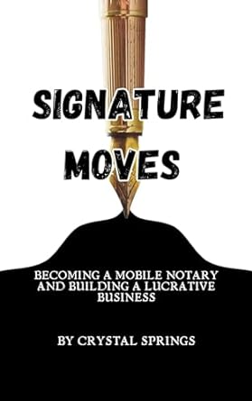 signature moves becoming a mobile notary and building a lucrative business 1st edition crystal springs