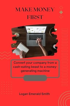 make money first convert your company from a cash eating beast to a money generating machine 1st edition