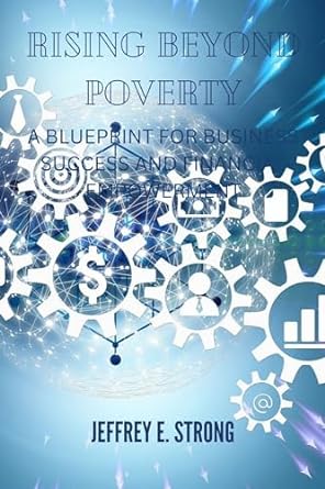 rising beyond poverty a blueprint for business success and financial empowerment 1st edition jeffrey strong