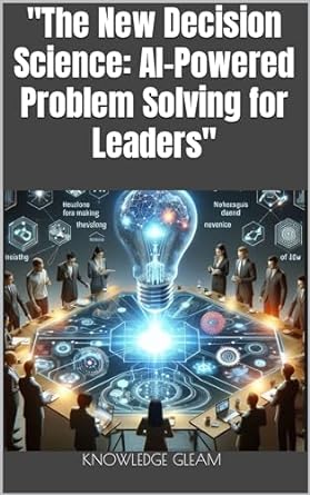 the new decision science ai powered problem solving for leaders 1st edition knowledge gleam b0cs38b2d2