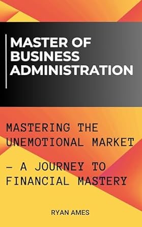 master of business administration mastering the unemotional market a journey to financial mastery 1st edition