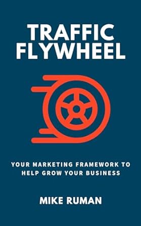 traffic flywheel your marketing framework to help grow your business 1st edition mike ruman b01etx19oo,