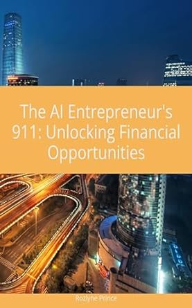 the ai entrepreneurs 911 unlocking financial opportunity 1st edition rozlyne prince b0crptywhm