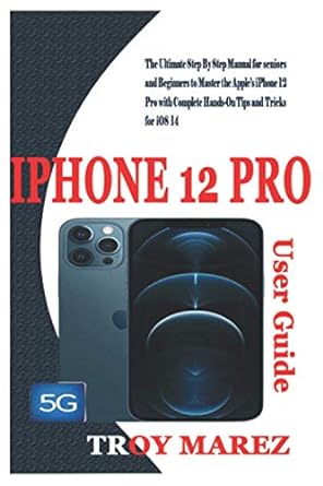 iphone 12 pro user guide the ultimate step by step manual for seniors and beginners to master the apples
