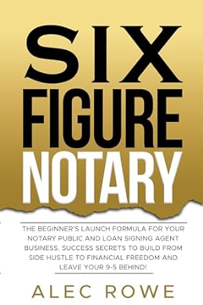 six figure notary the beginners launch formula for your notary public and loan signing agent business success