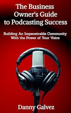 the business owners guide to podcasting success building an impenetrable community with the power of your