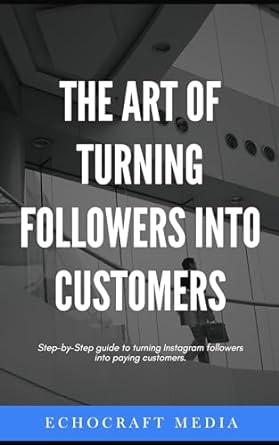 the art of turning followers into customers the ultimate guide to building your brand and boosting sales on