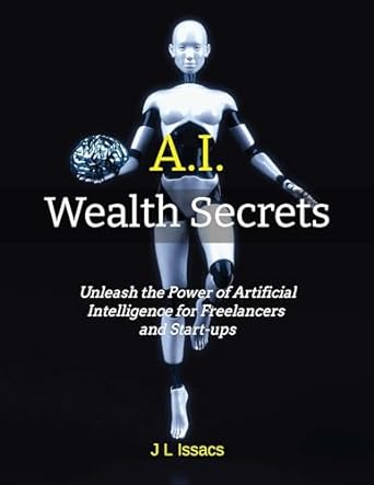 ai wealth secrets unleash the power of artificial intelligence for freelancers and start ups 1st edition j l