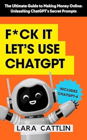 f ck it lets use chatgpt the ultimate guide to making money online unleashing chatgpts secret prompts 1st