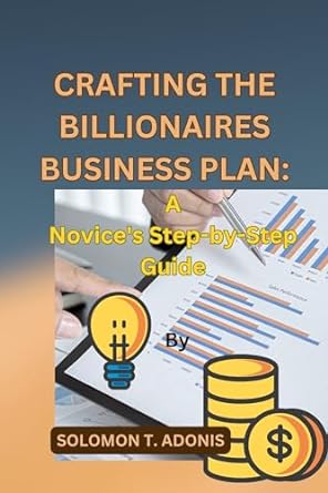 crafting the billionaires business plan a novices step by step guide 1st edition solomon t adonis b0crsnq89g