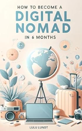 become a digital nomad in 6 months a step by step guide to preparing your digital nomad journey building a