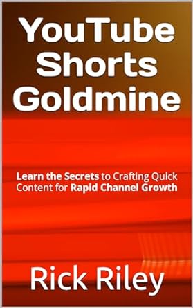 youtube shorts goldmine learn the secrets to crafting quick content for rapid channel growth 1st edition rick