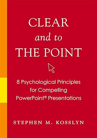 clear and to the point 8 psychological principles for compelling powerpoint presentations 1st edition stephen