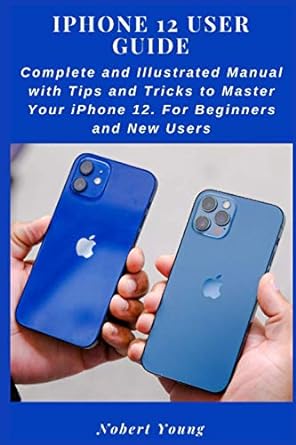 iphone 12 user guide complete and illustrated manual with tips and tricks to master your iphone 12 for