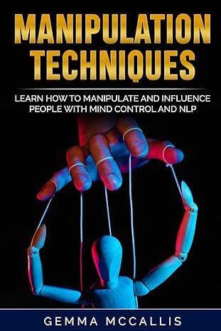 manipulation techniques learn how to manipulate and influence people with mind control and neuro linguistic