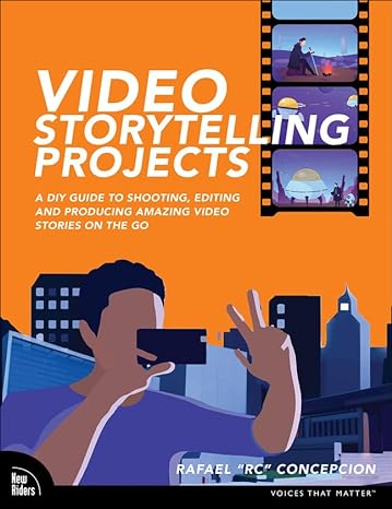 video storytelling projects a diy guide to shooting editing and producing amazing video stories on the go 1st