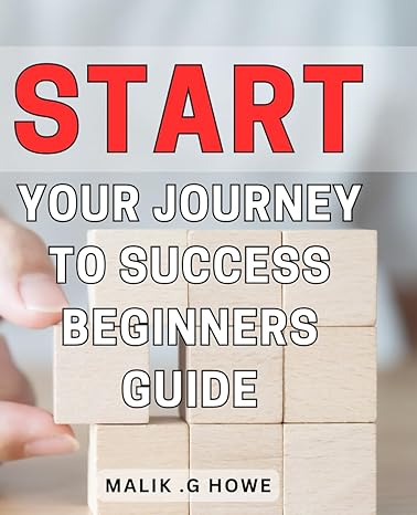 start your journey to success beginners guide discover the path to achieving your dreams essential tips for