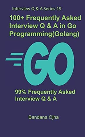 100+ frequently asked interview q and a in go programming 99 frequently asked interview q and a 1st edition