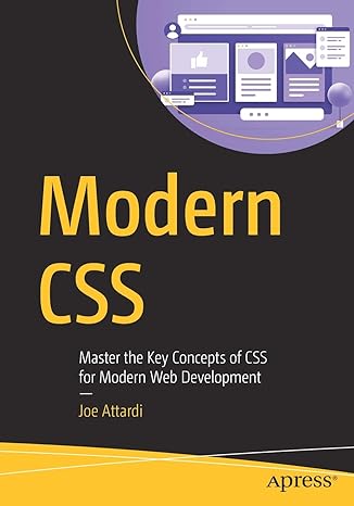 modern css master the key concepts of css for modern web development 1st edition joe attardi 148426293x,