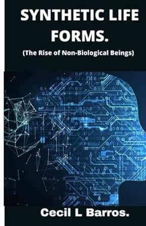 synthetic life forms the rise of non biological beings 1st edition cecil l barros 979-8376087305