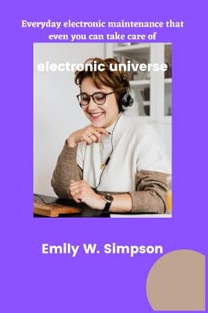 everyday electronic maintenance that even you can take care of electronic universe 1st edition emily w