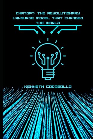 chatgpt the revolutionary language model that changed the world 1st edition kenneth caraballo gonzalez