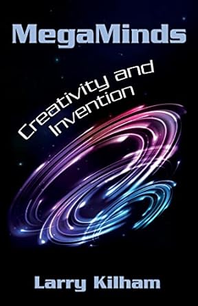 megaminds creativity and invention 1st edition larry kilham 1505920957, 978-1505920956