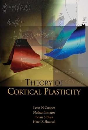 theory of cortical plasticity 1st edition leon n cooper ,nathan intrator ,harel z shouval ,brian s blais