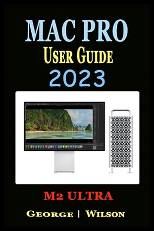 mac pro user guide 2023 an easy step by step guide to master the new apple mac pro with m2 ultra chip with