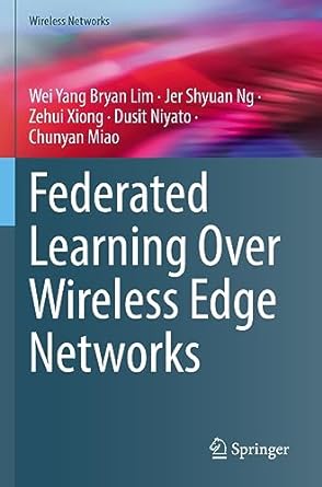 federated learning over wireless edge networks 1st edition wei yang bryan lim ,jer shyuan ng ,zehui xiong