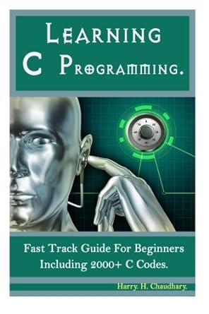 learning c programming fast track guide for beginners including 2000+ c codes world-wide best selling c