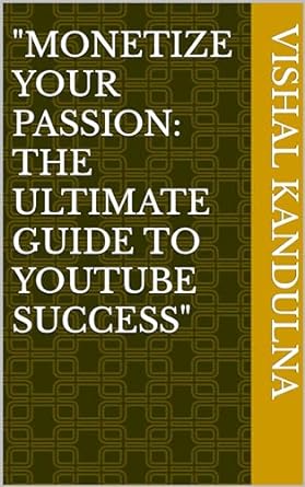 monetize your passion the ultimate guide to youtube success 1st edition vishal kandulna b0cnxprr3h