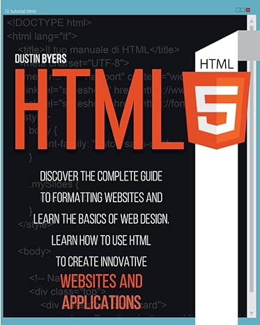 html5 discover the complete guide to formatting websites and learn the basics of web design learn how to use