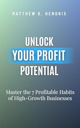 unlock your profit potential master the 7 profitable habits of high growth businesses 1st edition matthew k