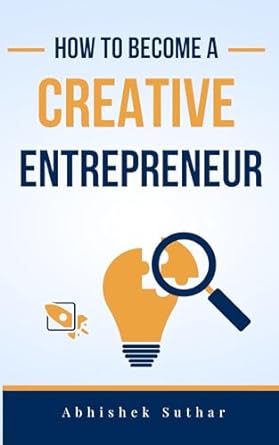 how to become a creative entrepreneur transforming creativity into business success 1st edition abhishek