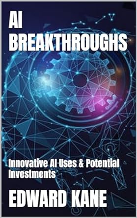 ai breakthroughs innovative ai uses and potential investments 1st edition edward kane ,maryanne kane