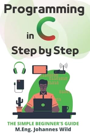 programming in c step by step the simple beginners guide 1st edition m eng johannes wild 3987420820,