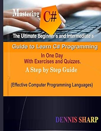 mastering c# the ultimate beginners and intermediates guide to learn c# programming in one day with exercises
