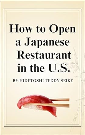 how to open a japanese restaurant in the u s 1st edition hidetoshi teddy seike b0cmnq54j2