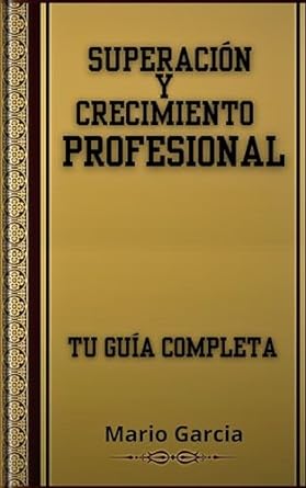 superacion y crecimiento profesional tu guia completa ebook 1st edition mario garcia b0cj7ncykd, b0cpd85pmb