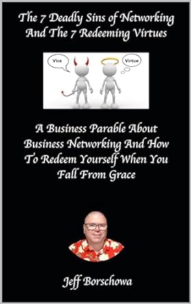 the 7 deadly sins of networking and the 7 redeeming virtues a business parable about business networking and