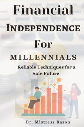 financial independence for millennials reliable techniques for a safe future 1st edition dr mistress bason's