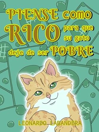 piense como rico para que su gato deje de ser pobre educacion financiera en espanol para cambiar la mente en