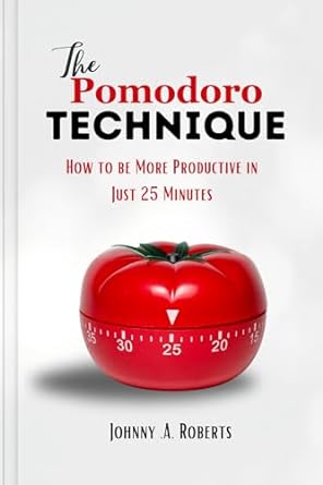 the pomodoro technique how to be more productive in just 25 minutes 1st edition johnny roberts b0cpp9pv69