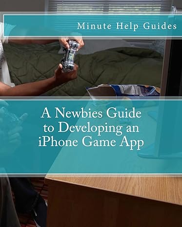 a newbies guide to developing an iphone game app 1st edition minute help guides 1475058187, 978-1475058185